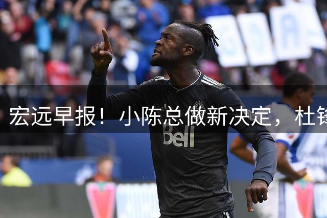 宏远早报！小陈总做新决定，杜锋下课官宣时间敲定，奎因仍未正式离队